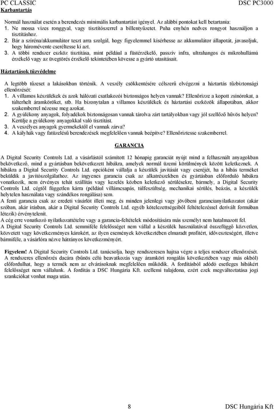 Bár a sziréna/akkumulátor teszt arra szolgál, hogy figyelemmel kísérhesse az akkumulátor állapotát, javasoljuk, hogy háromévente cseréltesse ki azt. 3.