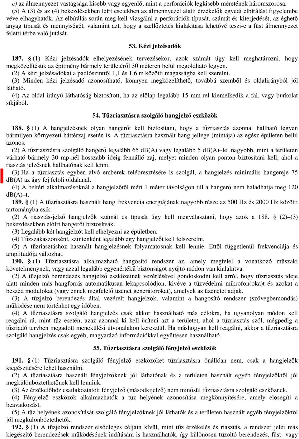 Az elbírálás során meg kell vizsgálni a perforációk típusát, számát és kiterjedését, az éghető anyag típusát és mennyiségét, valamint azt, hogy a szellőztetés kialakítása lehetővé teszi-e a füst