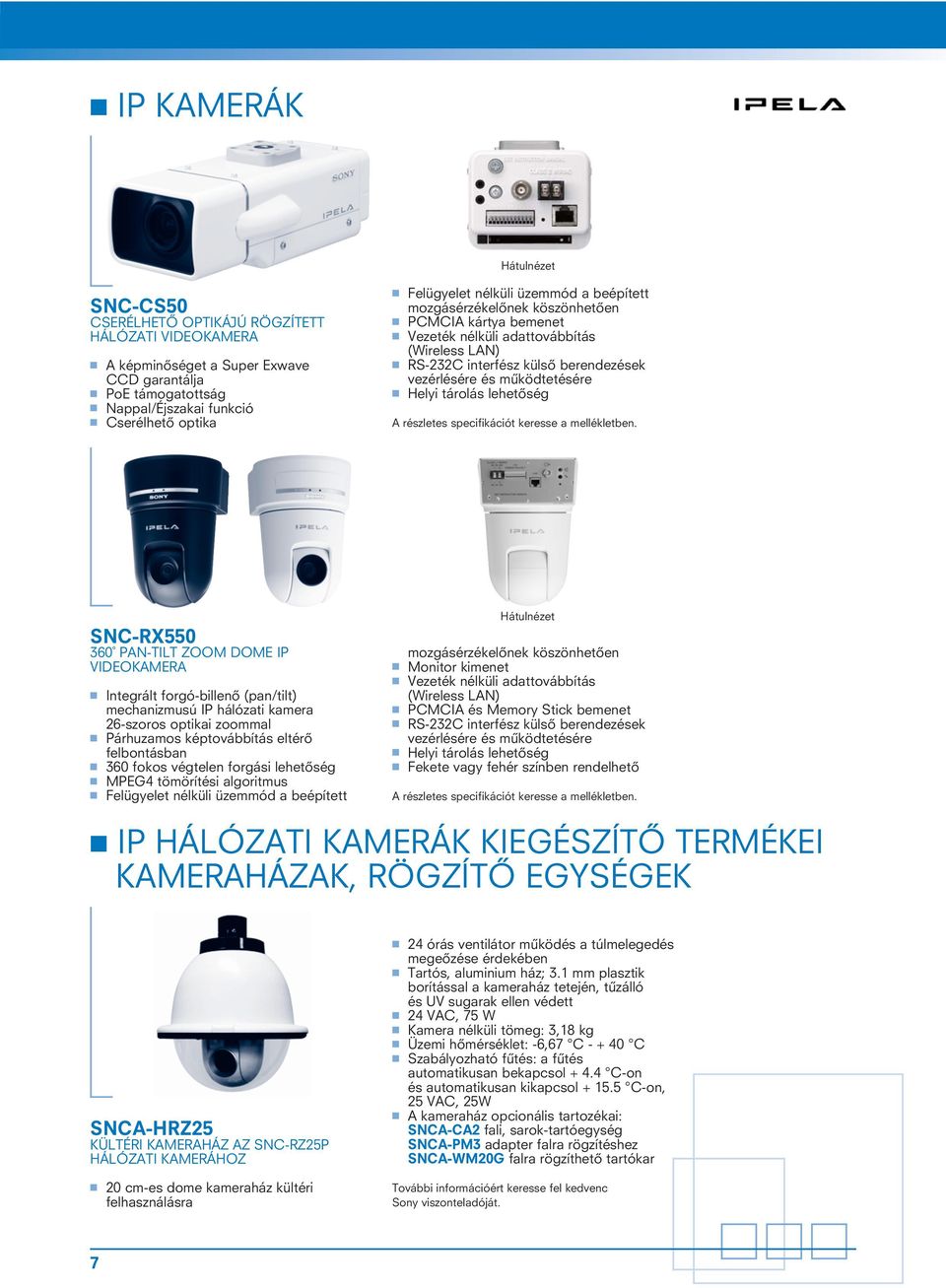 lehetôség SNC-RX550 360 PAN-TILT ZOOM DOME IP VIDEOKAMERA Integrált forgó-billenô (pan/tilt) mechanizmusú IP hálózati kamera 26-szoros optikai zoommal Párhuzamos képtovábbítás eltérô felbontásban 360