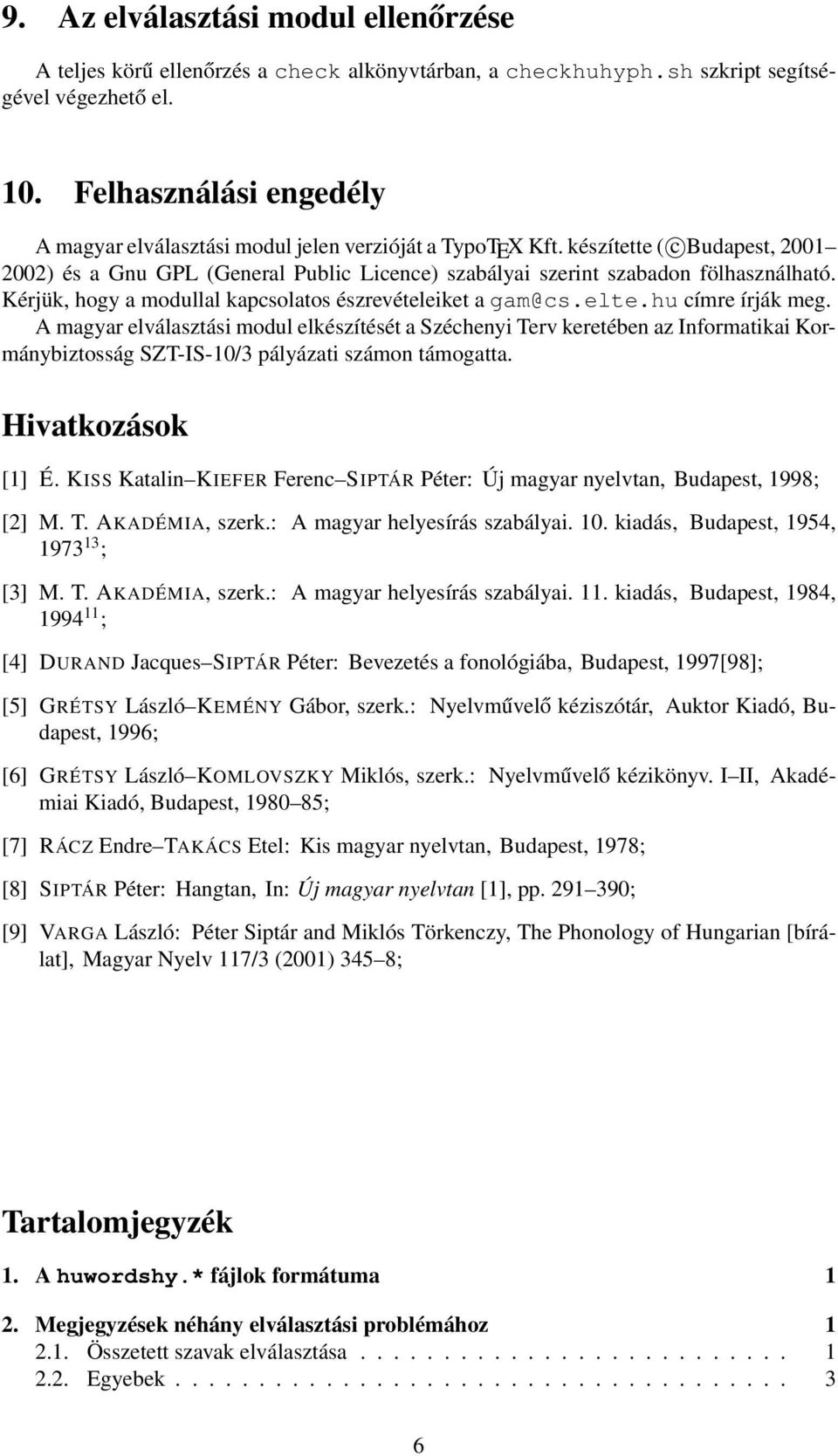 Kérjük, hogy a modullal kapcsolatos észrevételeiket a gam@cs.elte.hu címre írják meg.