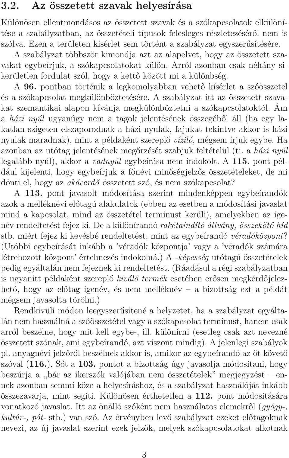 Arról azonban csak néhány sikerületlen fordulat szól, hogy a kettő között mi a különbség. A 96. pontban történik a legkomolyabban vehető kísérlet a szóösszetel és a szókapcsolat megkülönböztetésére.