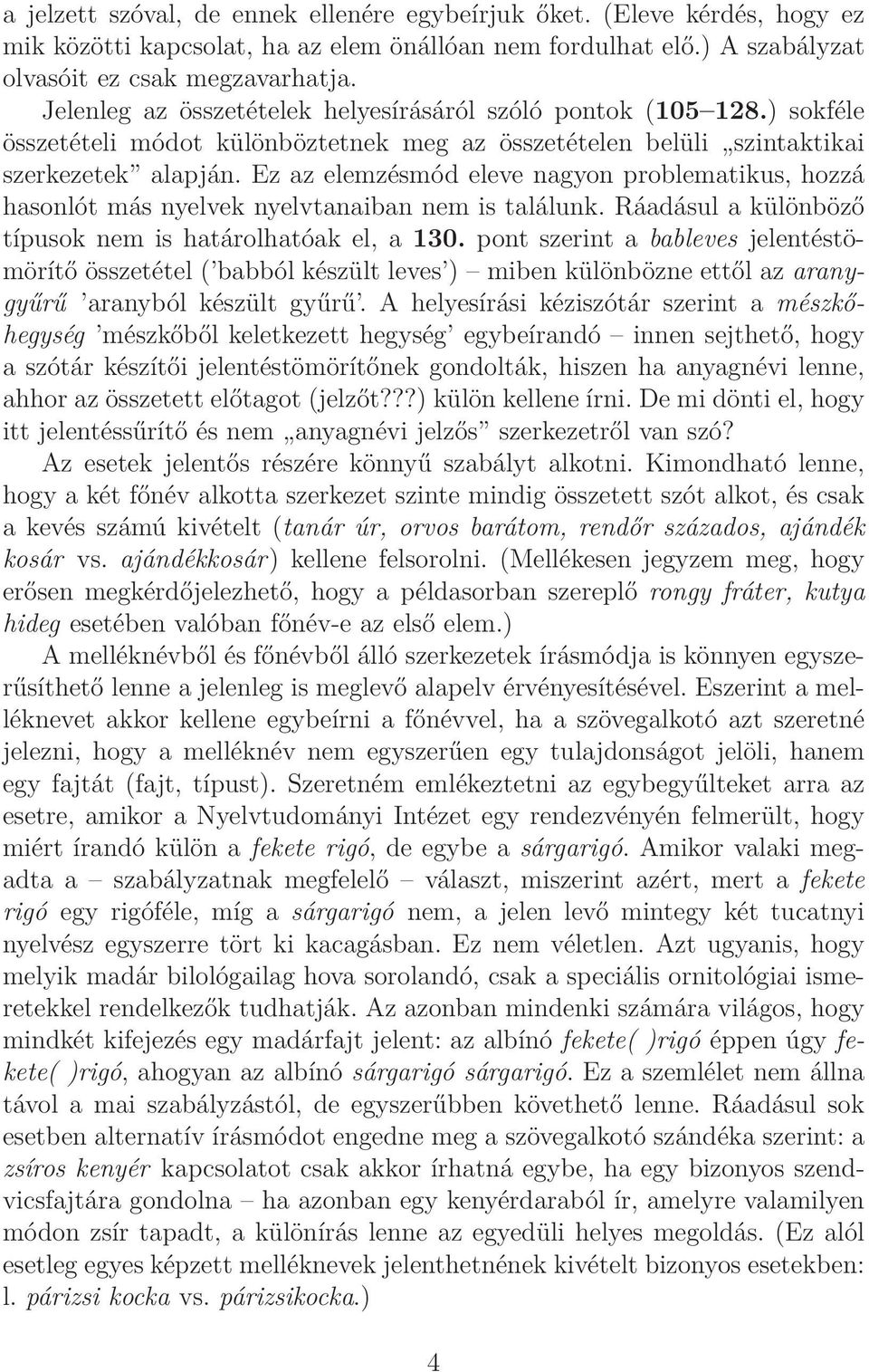 Ez az elemzésmód eleve nagyon problematikus, hozzá hasonlót más nyelvek nyelvtanaiban nem is találunk. Ráadásul a különböző típusok nem is határolhatóak el, a 130.