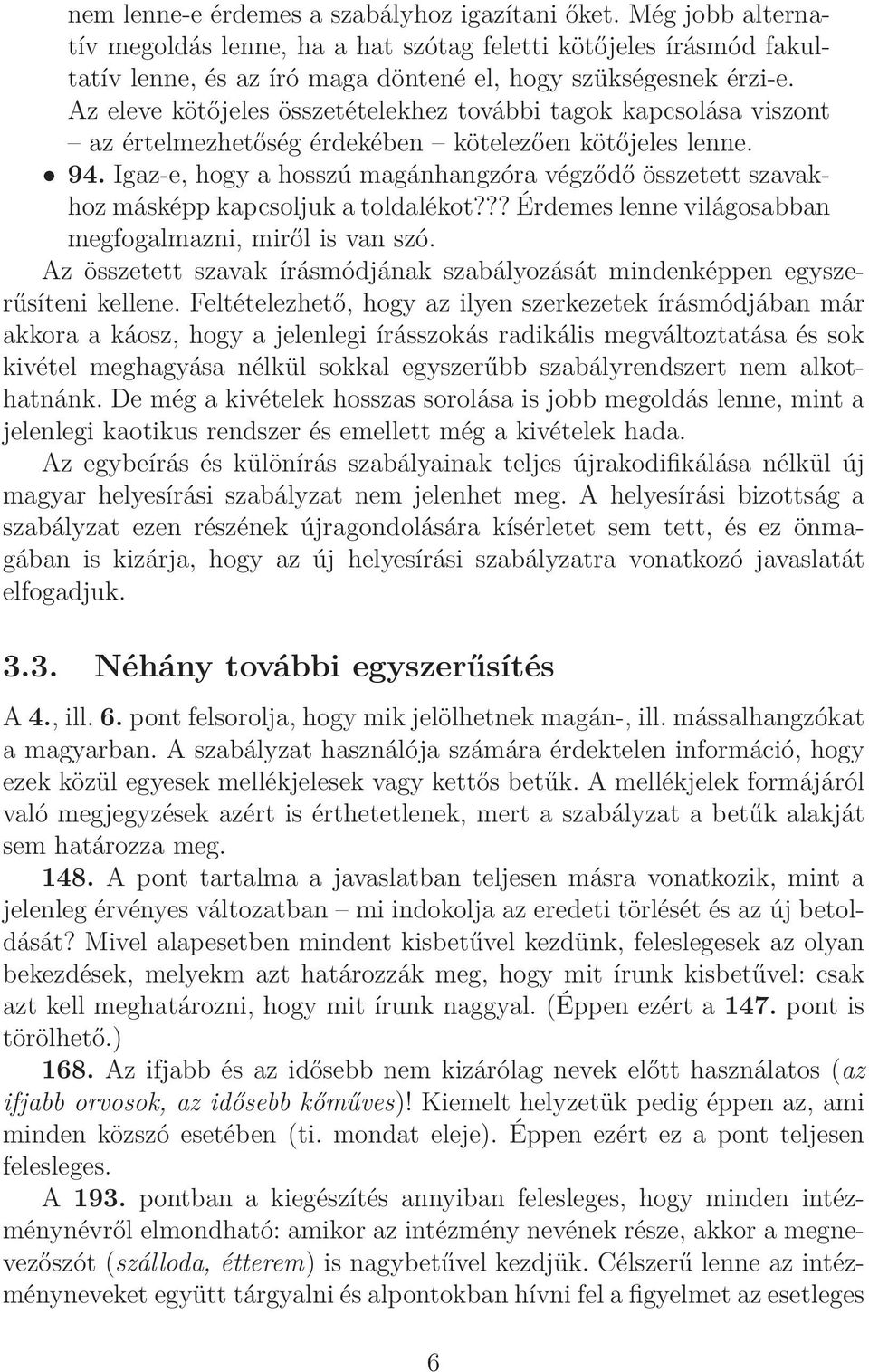 Igaz-e, hogy a hosszú magánhangzóra végződő összetett szavakhoz másképp kapcsoljuk a toldalékot??? Érdemes lenne világosabban megfogalmazni, miről is van szó.