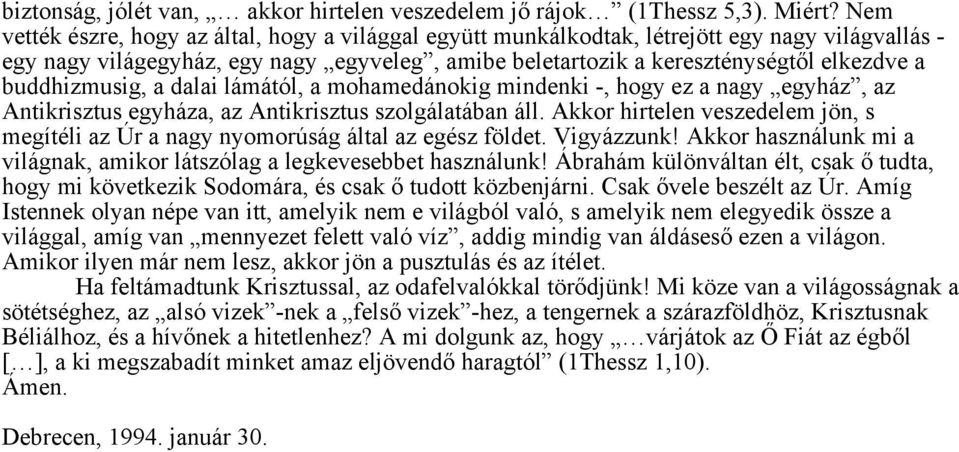 buddhizmusig, a dalai lámától, a mohamedánokig mindenki -, hogy ez a nagy egyház, az Antikrisztus egyháza, az Antikrisztus szolgálatában áll.