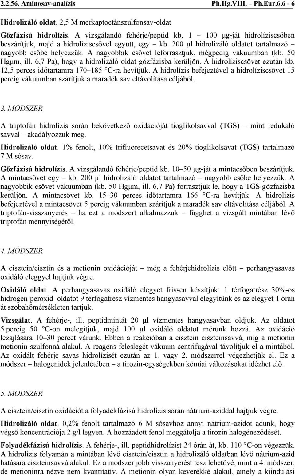 A nagyobbik csövet leforrasztjuk, mégpedig vákuumban (kb. 50 Hgμm, ill. 6,7 Pa), hogy a hidrolizáló oldat gőzfázisba kerüljön. A hidrolíziscsövet ezután kb.