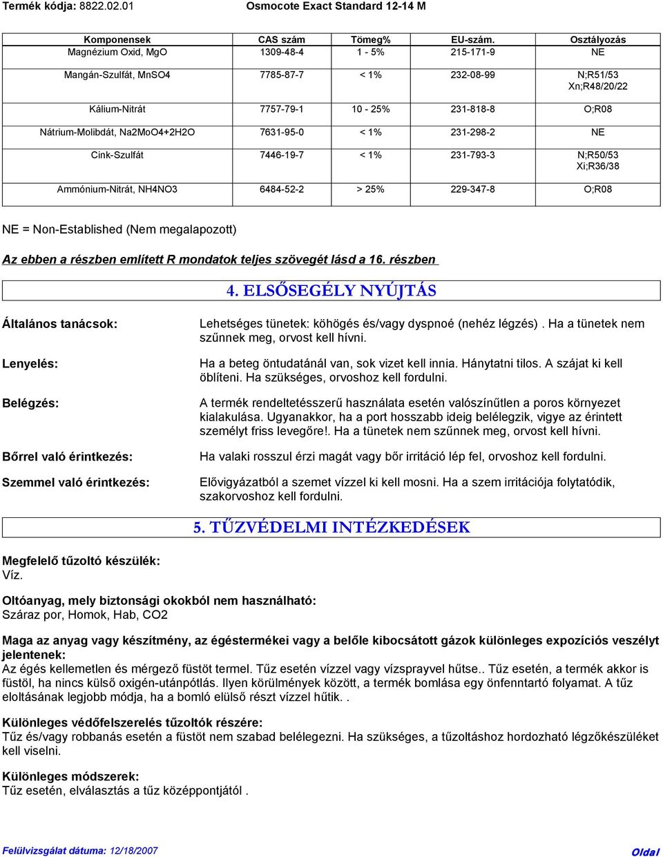 Na2MoO4+2H2O 7631-95-0 < 1% 231-298-2 NE Cink-Szulfát 7446-19-7 < 1% 231-793-3 N;R50/53 Xi;R36/38 Ammónium-Nitrát, NH4NO3 6484-52-2 > 25% 229-347-8 O;R08 NE = Non-Established (Nem megalapozott) Az