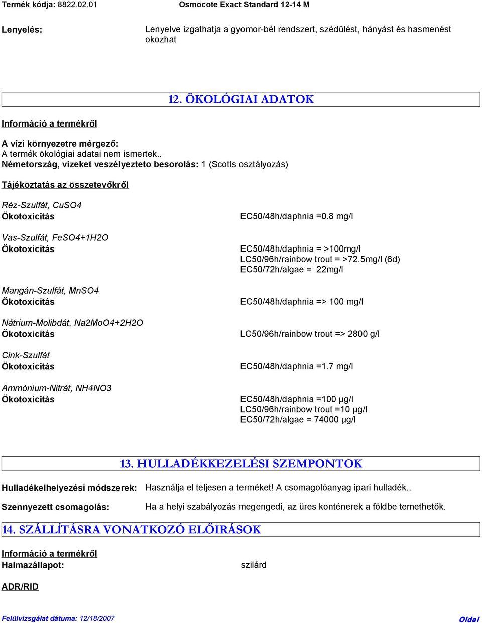. Németország, vizeket veszélyezteto besorolás: 1 (Scotts osztályozás) Tájékoztatás az összetevőkről Réz-Szulfát, CuSO4 Vas-Szulfát, FeSO4+1H2O Mangán-Szulfát, MnSO4 Nátrium-Molibdát, Na2MoO4+2H2O