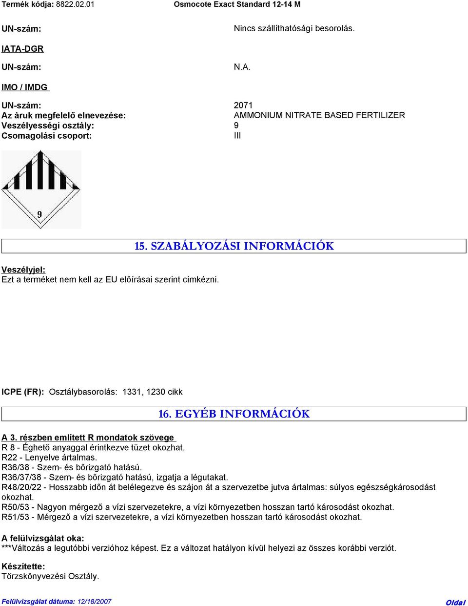 EU előírásai szerint címkézni. 15. SZABÁLYOZÁSI INFORMÁCIÓK ICPE (FR): Osztálybasorolás: 1331, 1230 cikk 16. EGYÉB INFORMÁCIÓK A 3.