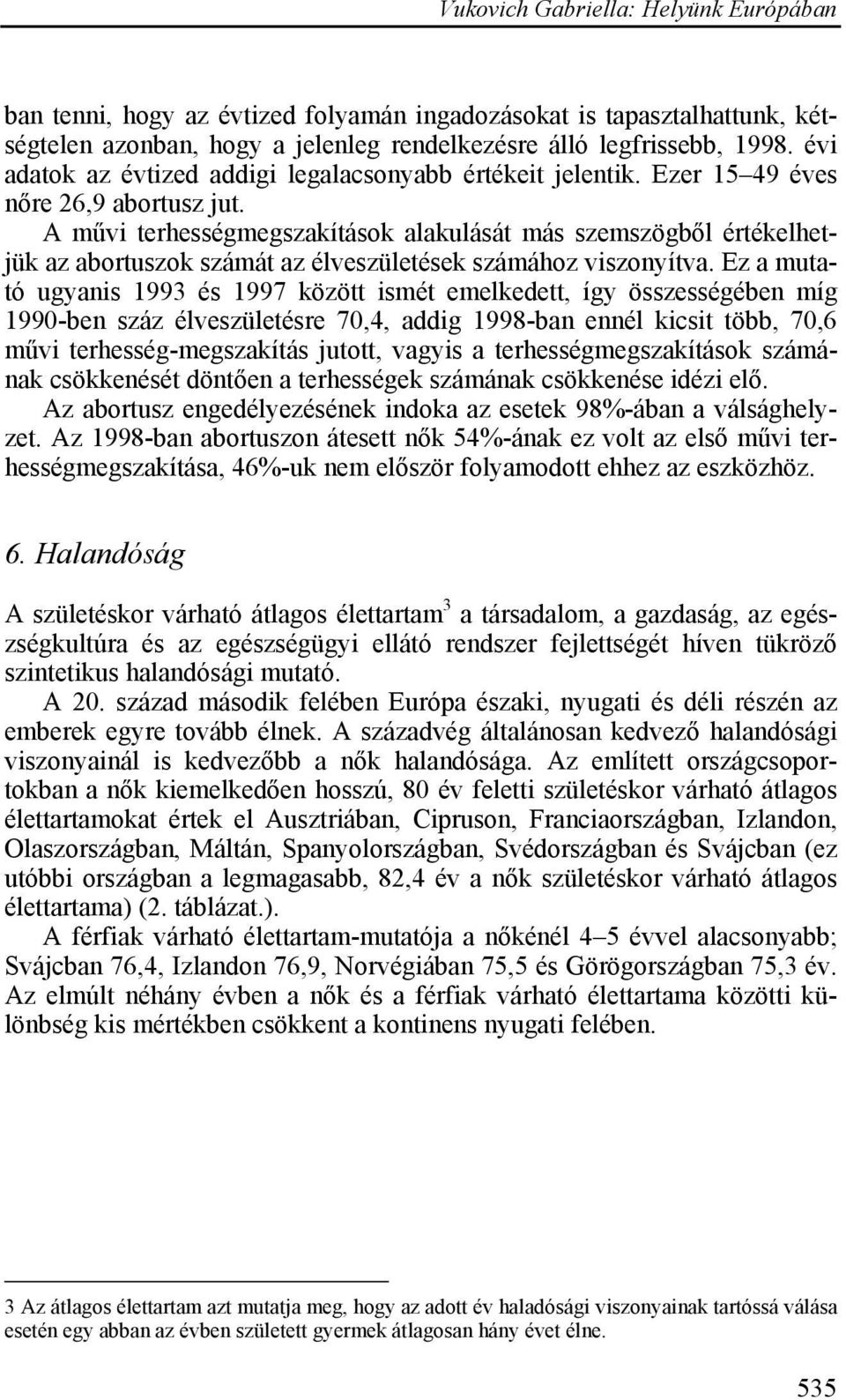 A művi terhességmegszakítások alakulását más szemszögből értékelhetjük az abortuszok számát az élveszületések számához viszonyítva.