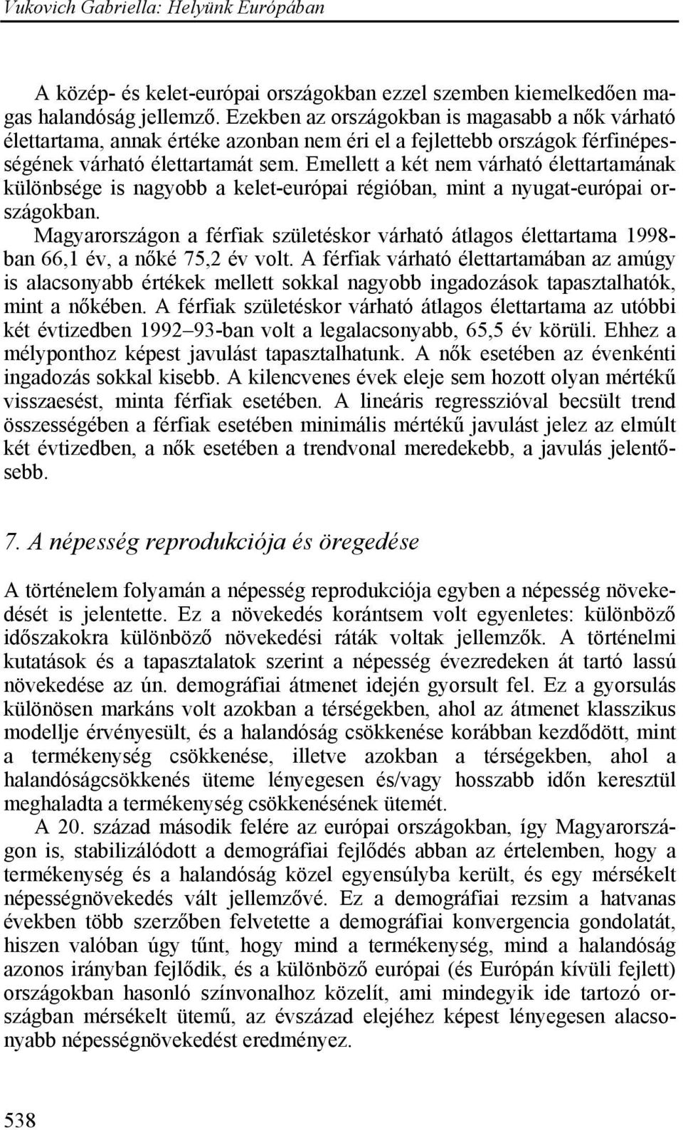 Emellett a két nem várható élettartamának különbsége is nagyobb a kelet-európai régióban, mint a nyugat-európai országokban.