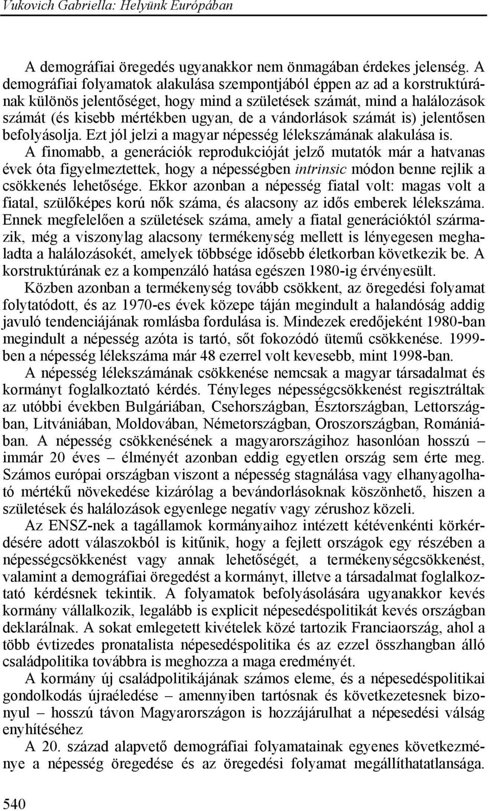 vándorlások számát is) jelentősen befolyásolja. Ezt jól jelzi a magyar népesség lélekszámának alakulása is.