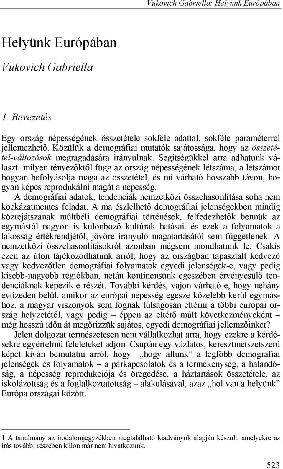 Segítségükkel arra adhatunk választ: milyen tényezőktől függ az ország népességének létszáma, a létszámot hogyan befolyásolja maga az összetétel, és mi várható hosszabb távon, hogyan képes