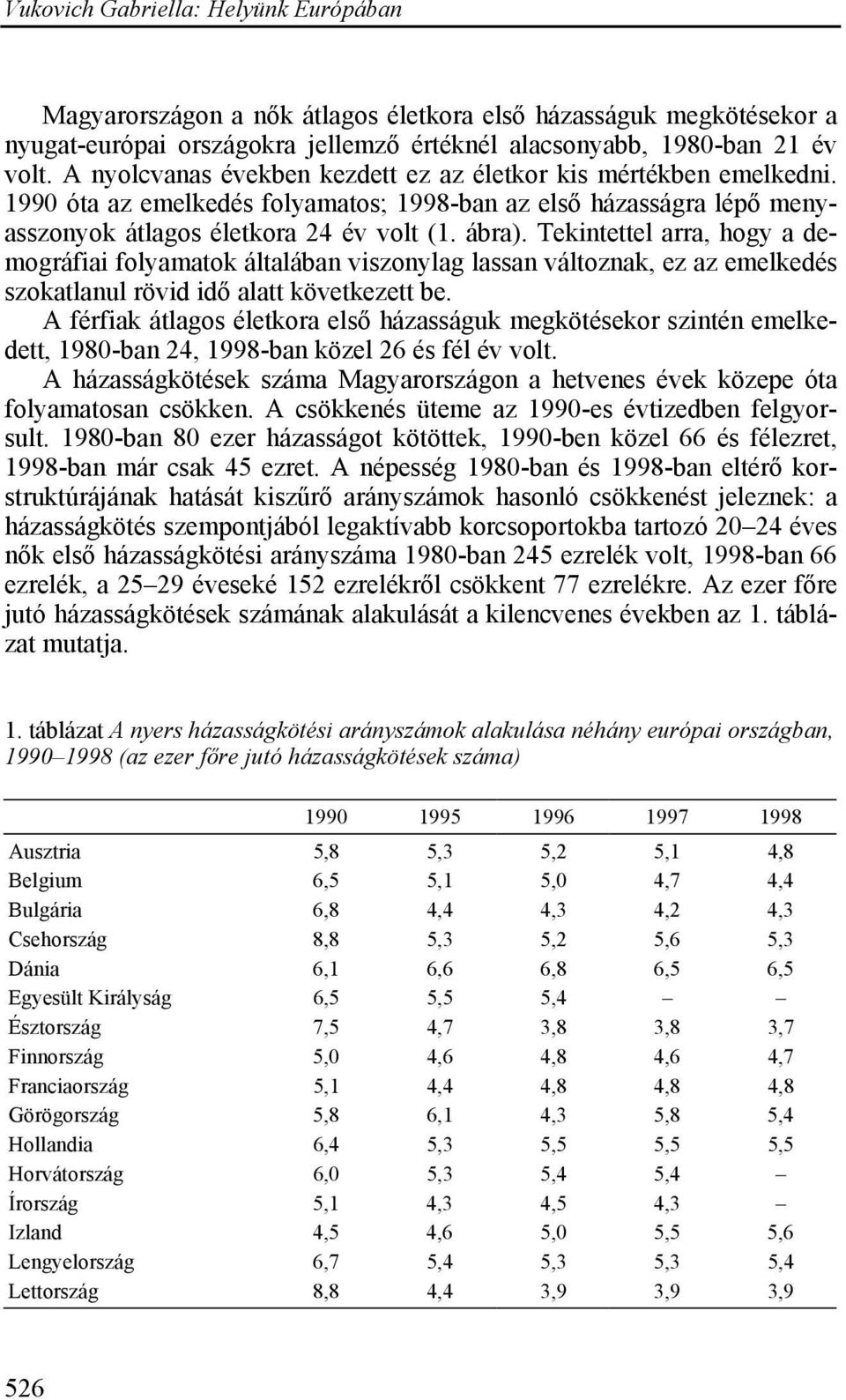 Tekintettel arra, hogy a demográfiai folyamatok általában viszonylag lassan változnak, ez az emelkedés szokatlanul rövid idő alatt következett be.