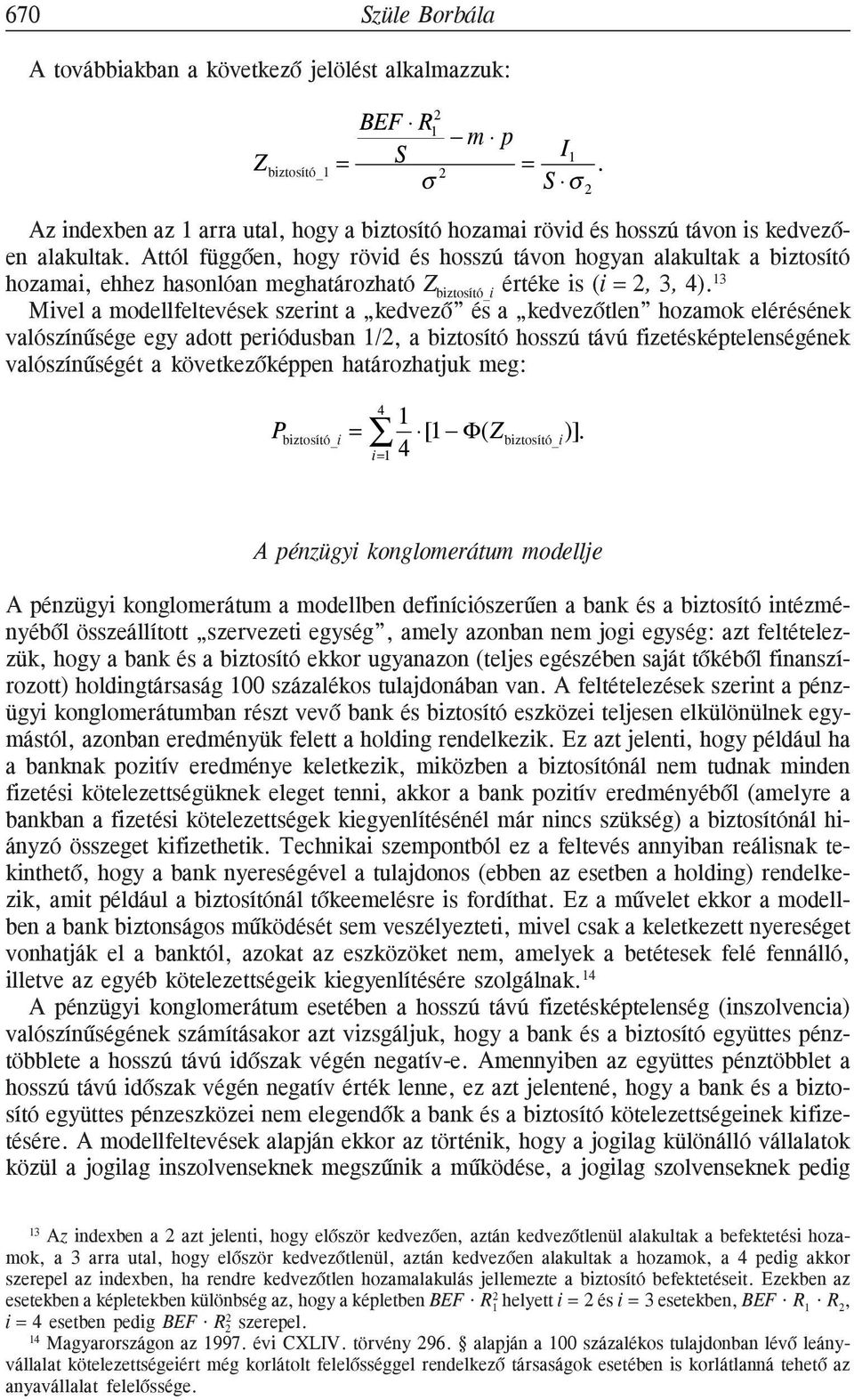 Attól függõen, hogy rövid és hosszú távon hogyan alakultak a biztosító hozamai, ehhez hasonlóan meghatározható Z biztosító_i értéke is (i =, 3, 4).