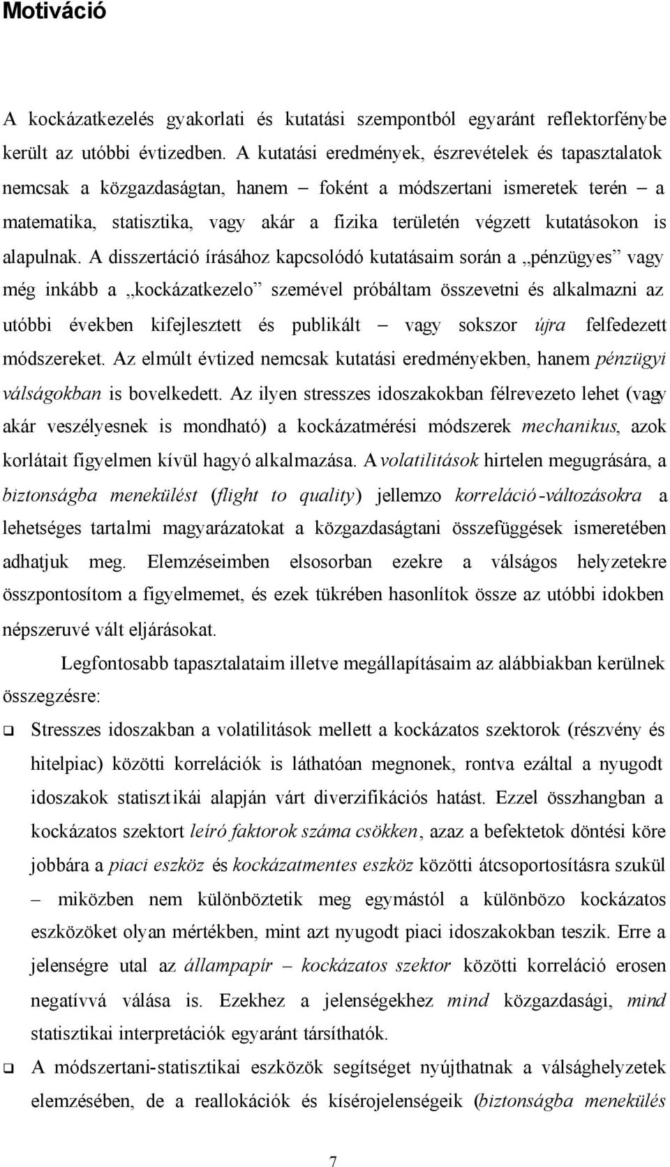 A disszeráció írásához kapcsolódó kuaásaim során a pénzügyes vagy még inkább a kockázakezelo szemével próbálam összeveni és alkalmazni az uóbbi években kifejlesze és publikál vagy sokszor újra