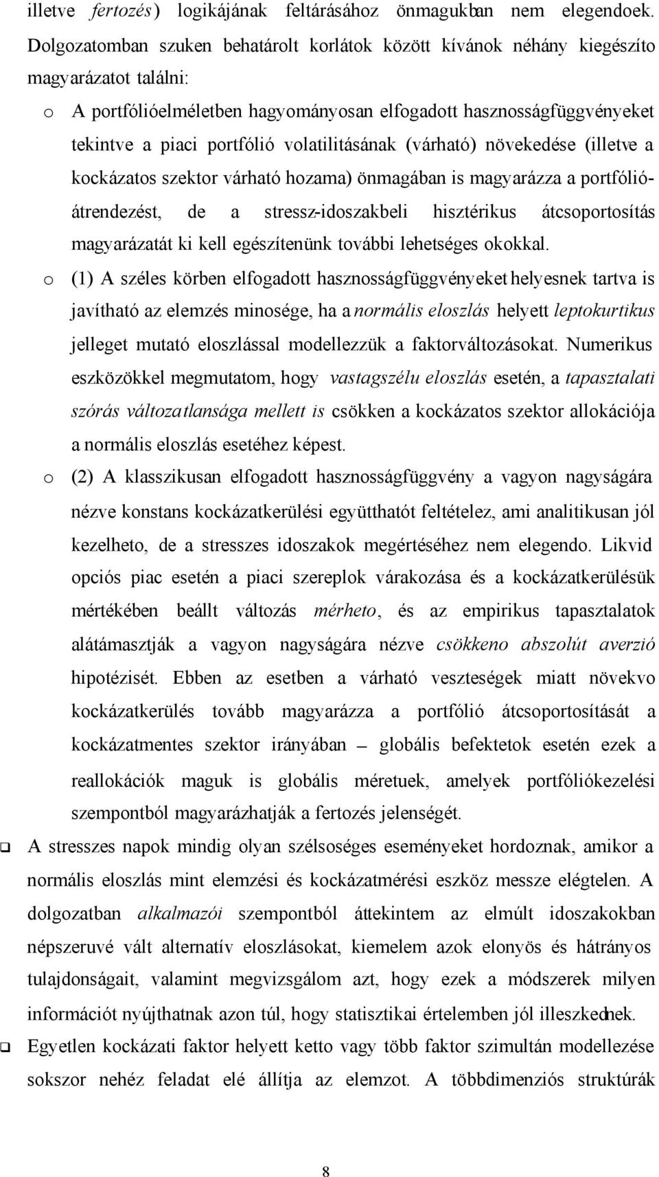 növekedése (illeve a kockázaos szekor várhaó hozama) önmagában is magyarázza a porfólióárendezés, de a sressz-idoszakbeli hiszérikus ácsoporosíás magyarázaá ki kell egészíenünk ovábbi leheséges