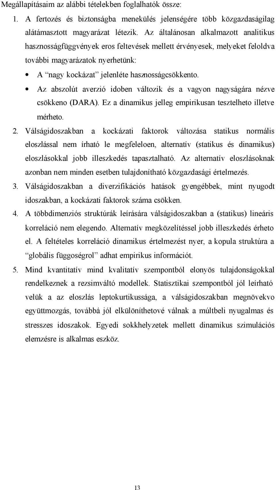 Az abszolú averzió idoben válozik és a vagyon nagyságára nézve csökkeno (DARA). Ez a dinamikus jelleg empirikusan eszelheo illeve mérheo.