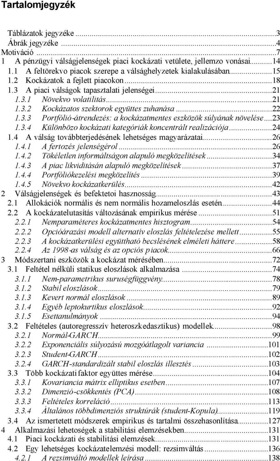 ..3.3.4 Különbözo kockázai kaegóriák koncenrál realizációja...4.4 A válság ovábberjedésének leheséges magyarázaai...6.4. A ferozés jelenségérol...6.4. Tökélelen informálságon alapuló megközelíések...34.