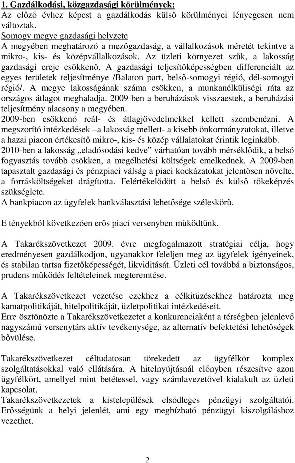 Az üzleti környezet szők, a lakosság gazdasági ereje csökkenı. A gazdasági teljesítıképességben differenciált az egyes területek teljesítménye /Balaton part, belsı-somogyi régió, dél-somogyi régió/.