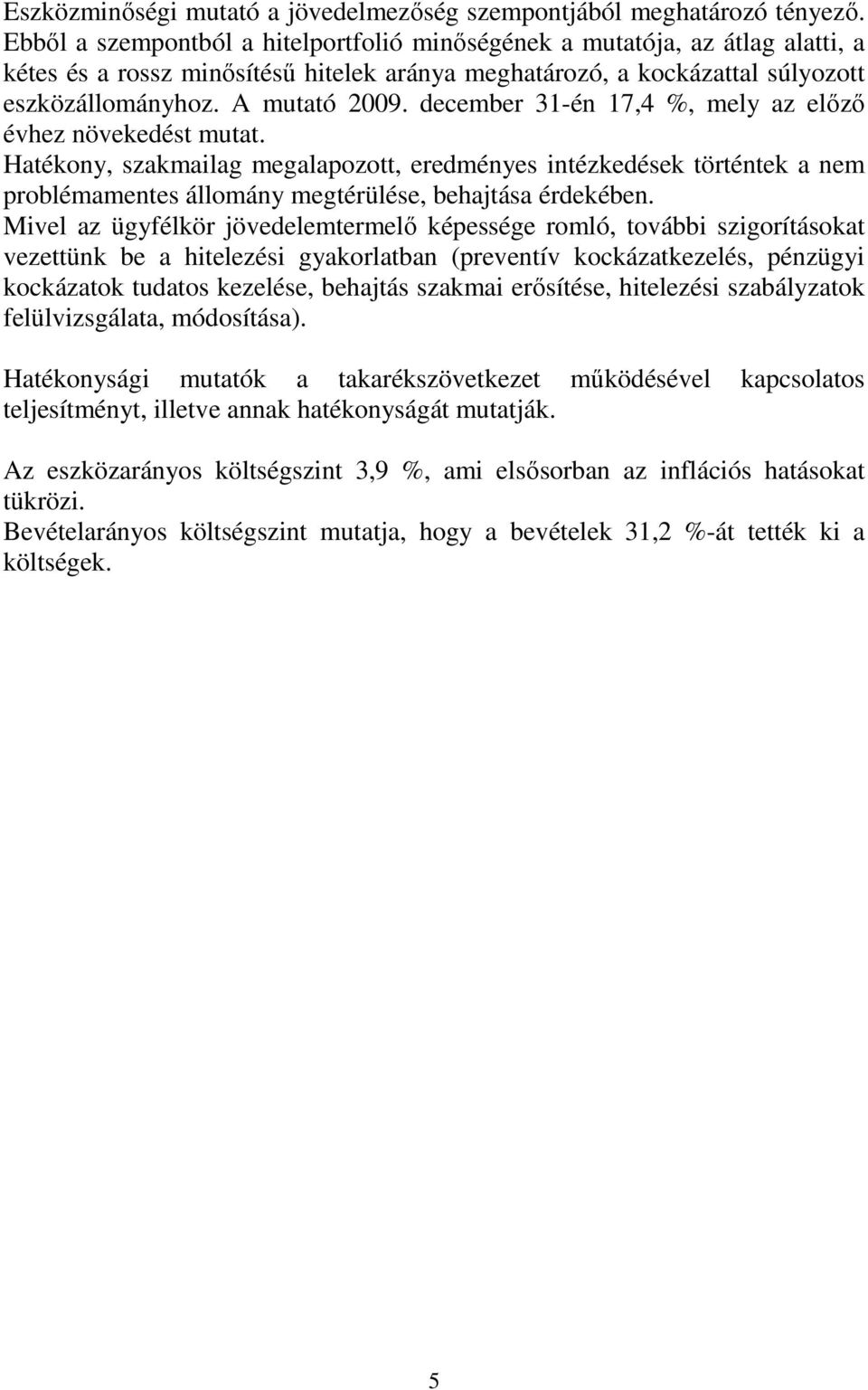 december 31-én 17,4 %, mely az elızı évhez növekedést mutat. Hatékony, szakmailag megalapozott, eredményes intézkedések történtek a nem problémamentes állomány megtérülése, behajtása érdekében.