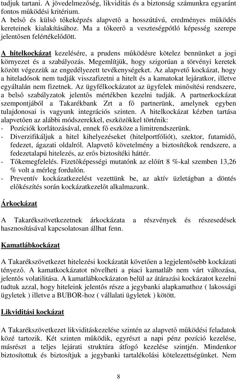 A hitelkockázat kezelésére, a prudens mőködésre kötelez bennünket a jogi környezet és a szabályozás. Megemlítjük, hogy szigorúan a törvényi keretek között végezzük az engedélyezett tevékenységeket.