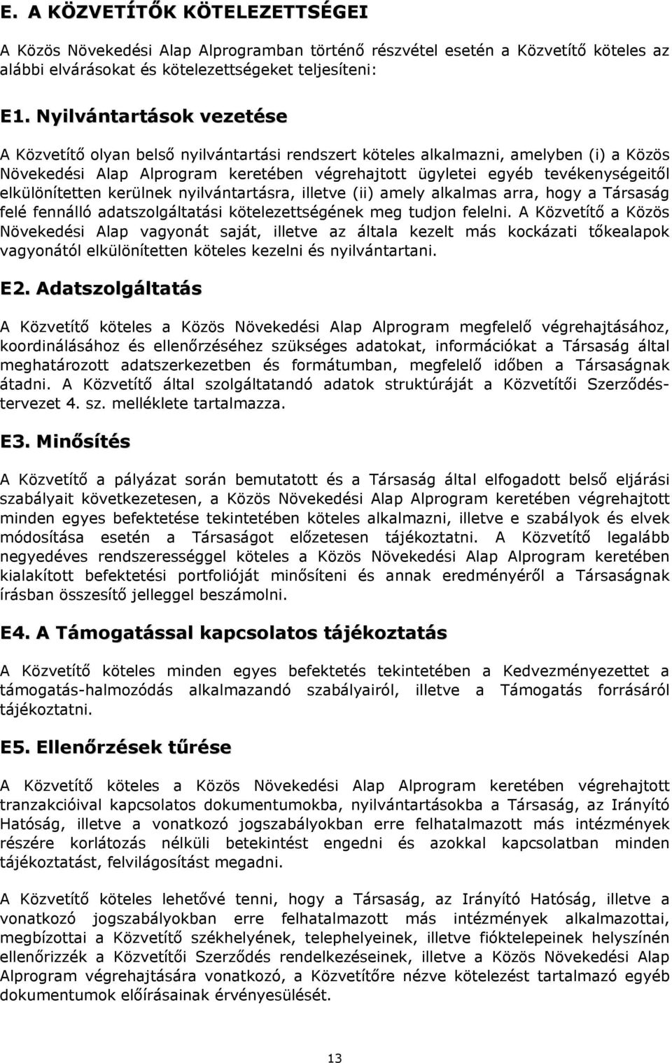 elkülönítetten kerülnek nyilvántartásra, illetve (ii) amely alkalmas arra, hogy a Társaság felé fennálló adatszolgáltatási kötelezettségének meg tudjon felelni.