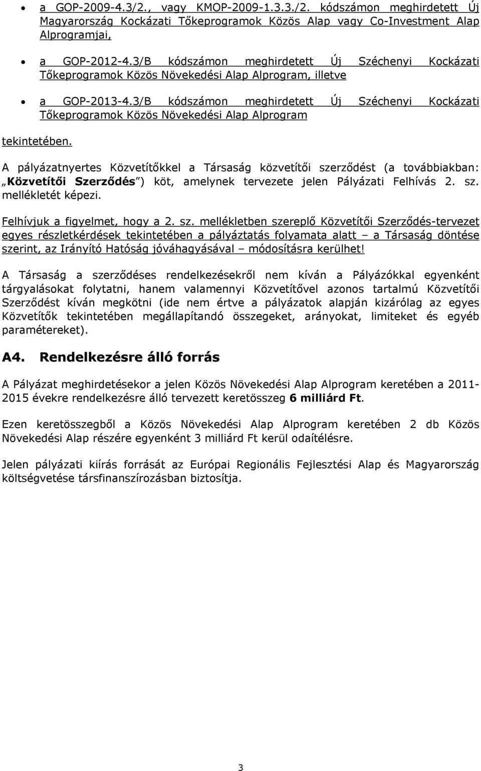 3/B kódszámon meghirdetett Új Széchenyi Kockázati Tőkeprogramok Közös Növekedési Alap Alprogram tekintetében.