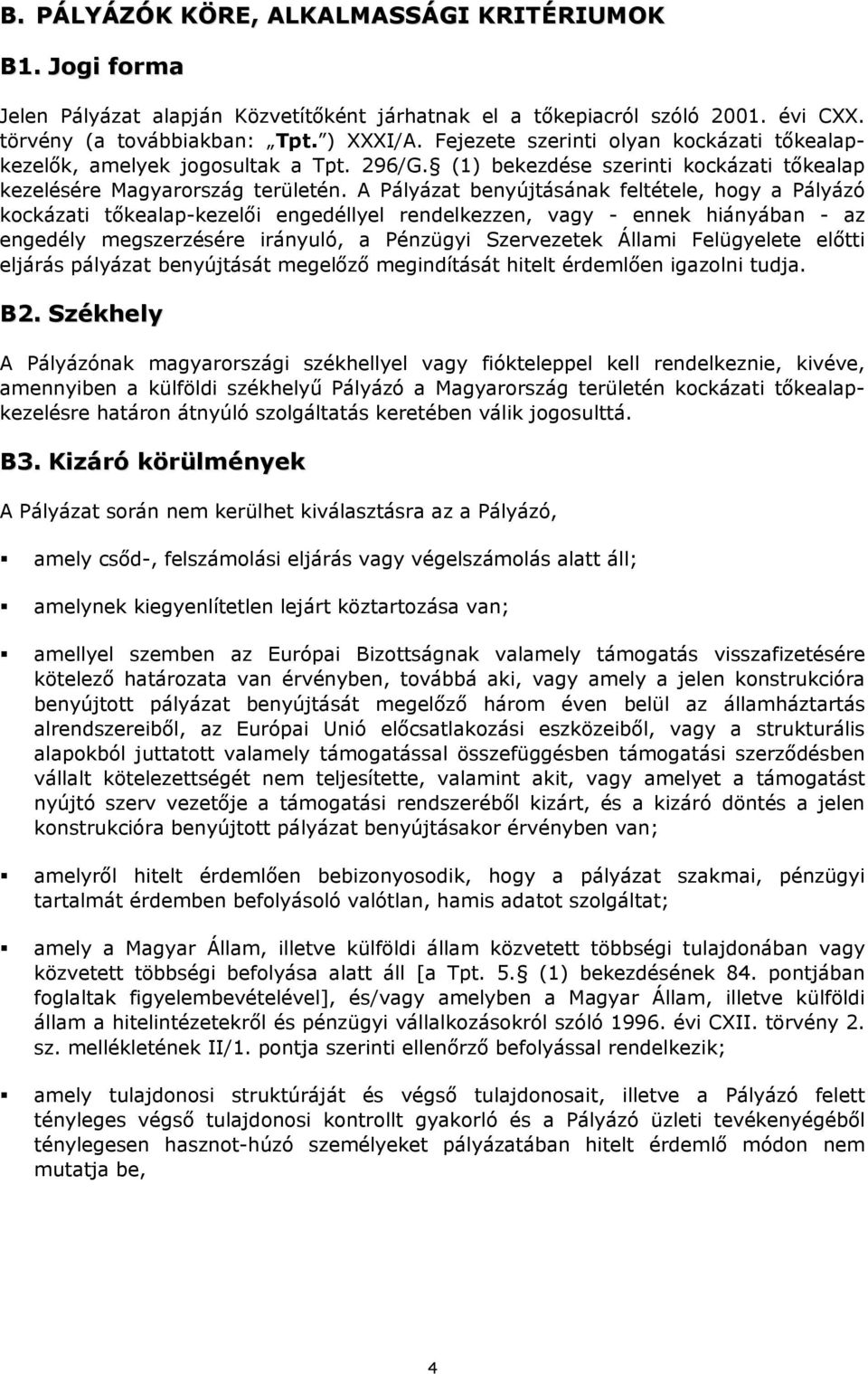 A Pályázat benyújtásának feltétele, hogy a Pályázó kockázati tőkealap-kezelői engedéllyel rendelkezzen, vagy - ennek hiányában - az engedély megszerzésére irányuló, a Pénzügyi Szervezetek Állami