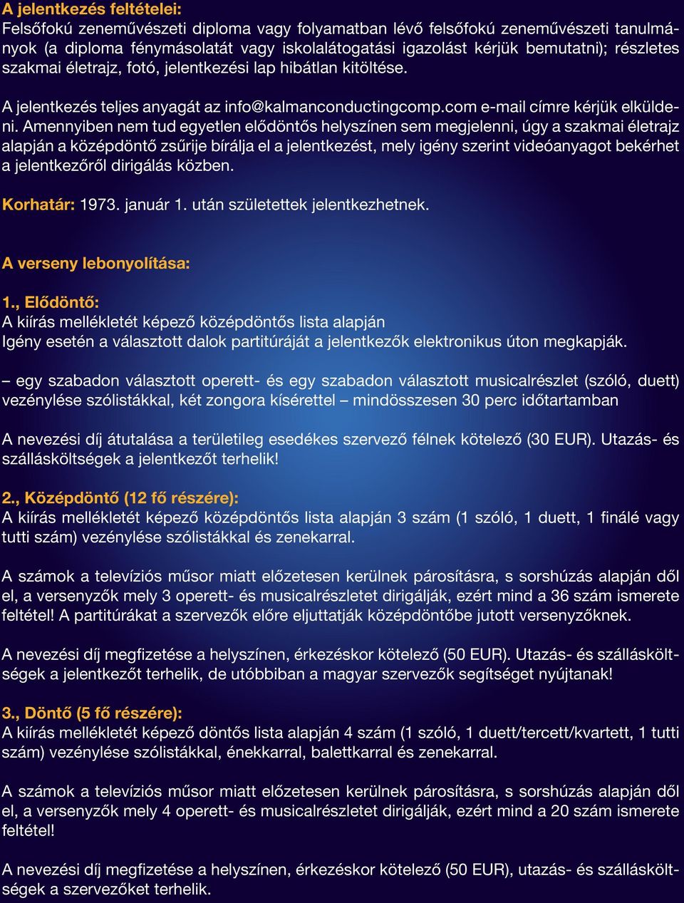 Amennyiben nem tud egyetlen elődöntős helyszínen sem megjelenni, úgy a szakmai életrajz alapján a középdöntő zsűrije bírálja el a jelentkezést, mely igény szerint videóanyagot bekérhet a