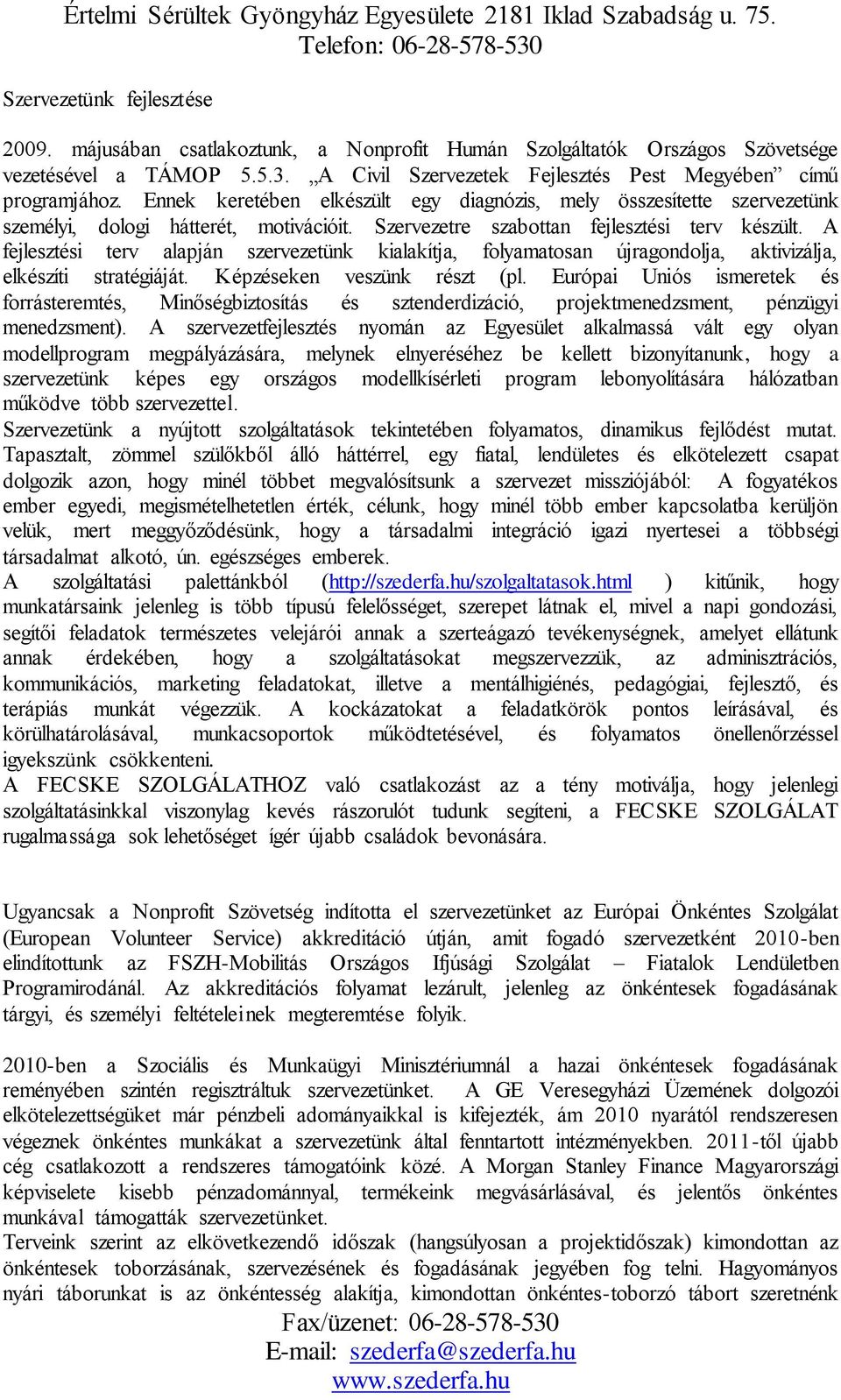 A fejlesztési terv alapján szervezetünk kialakítja, folyamatosan újragondolja, aktivizálja, elkészíti stratégiáját. Képzéseken veszünk részt (pl.