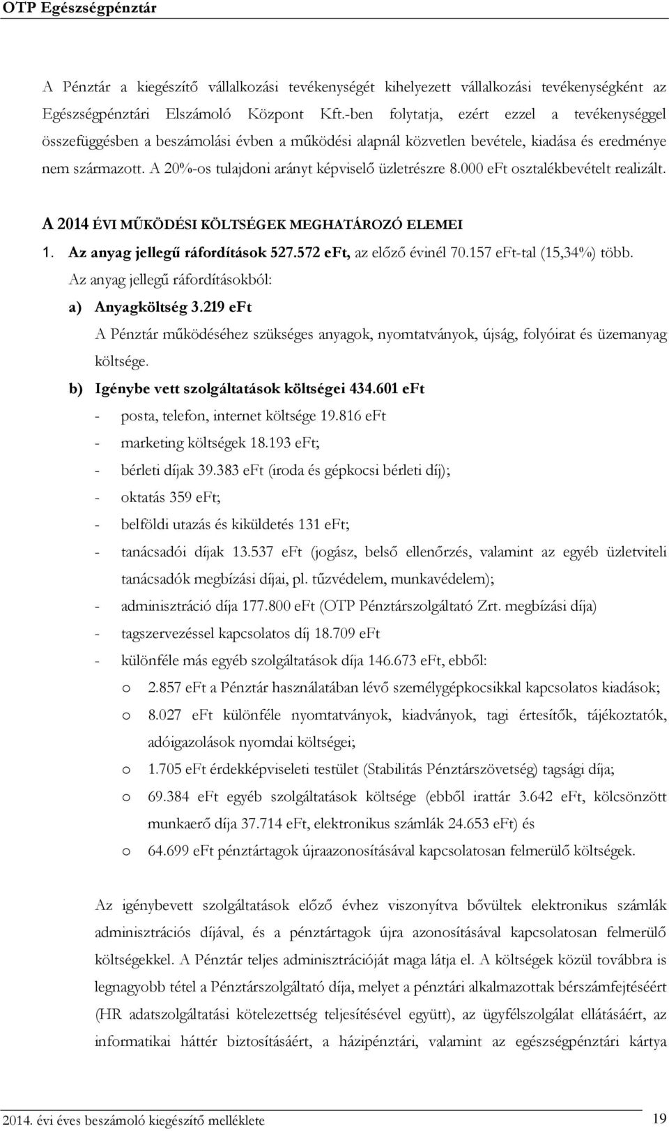 A 20%-os tulajdoni arányt képviselő üzletrészre 8.000 eft osztalékbevételt realizált. A 2014 ÉVI MŰKÖDÉSI KÖLTSÉGEK MEGHATÁROZÓ ELEMEI 1. Az anyag jellegű ráfordítások 527.572 eft, az előző évinél 70.