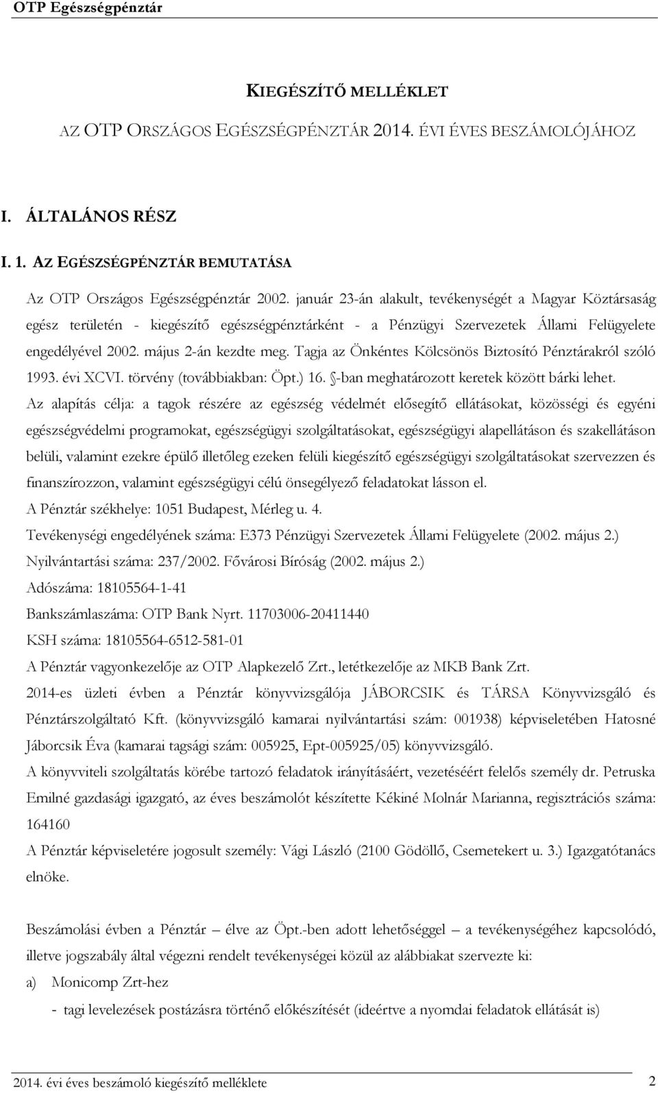 Tagja az Önkéntes Kölcsönös Biztosító Pénztárakról szóló 1993. évi XCVI. törvény (továbbiakban: Öpt.) 16. -ban meghatározott keretek között bárki lehet.