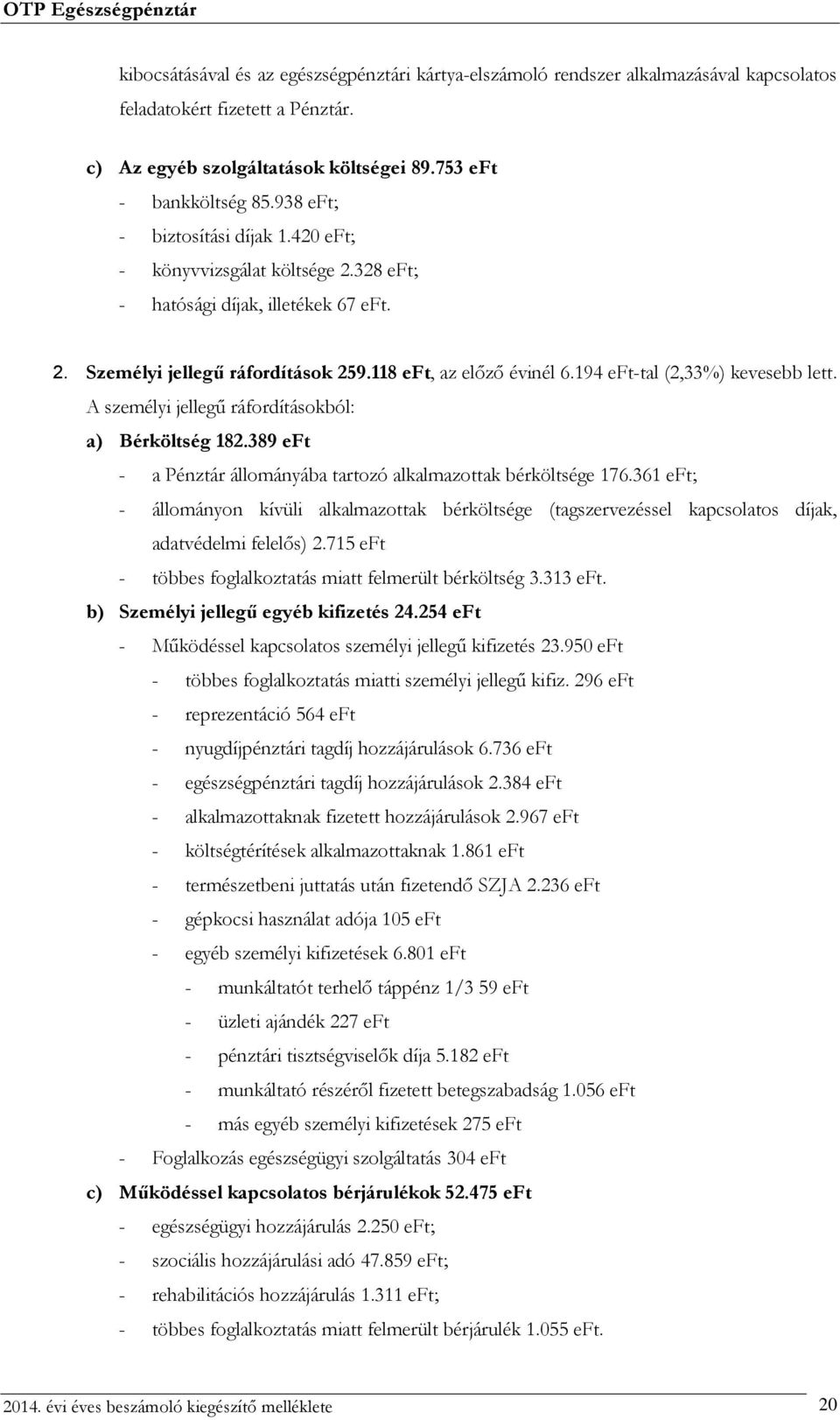 194 eft-tal (2,33%) kevesebb lett. A személyi jellegű ráfordításokból: a) Bérköltség 182.389 eft - a Pénztár állományába tartozó alkalmazottak bérköltsége 176.