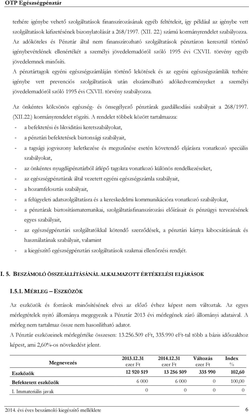 Az adóköteles és Pénztár által nem finanszírozható szolgáltatások pénztáron keresztül történő igénybevételének ellenértékét a személyi jövedelemadóról szóló 1995 évi CXVII.
