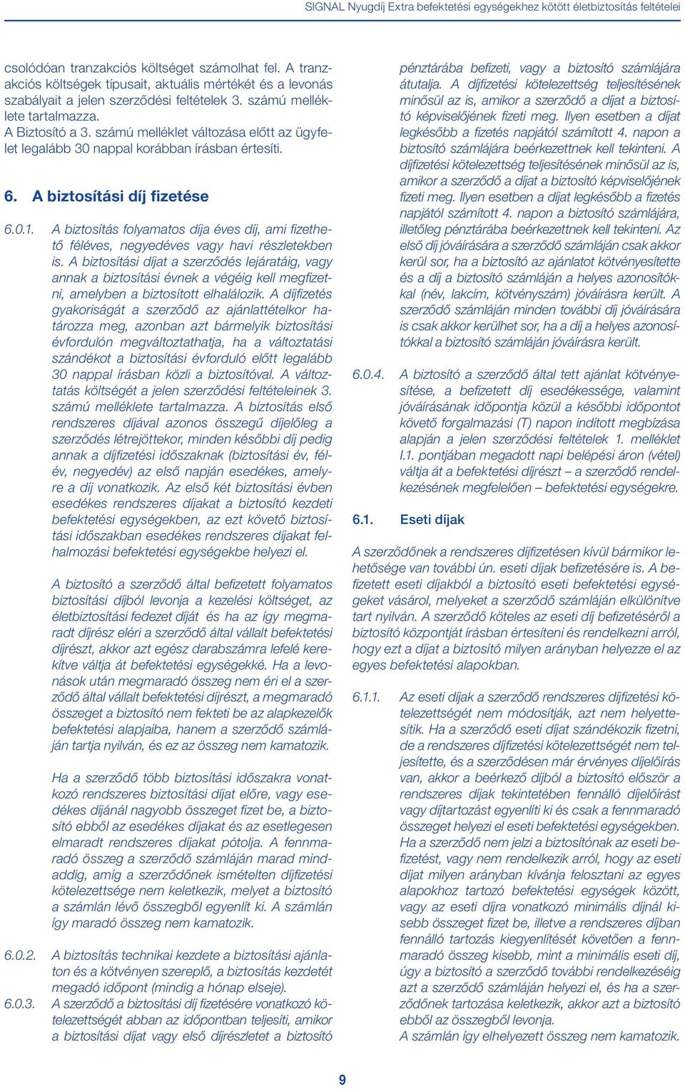 számú melléklet változása előtt az ügyfelet legalább 30 nappal korábban írásban értesíti. 6. A biztosítási díj fizetése 6.0.1.