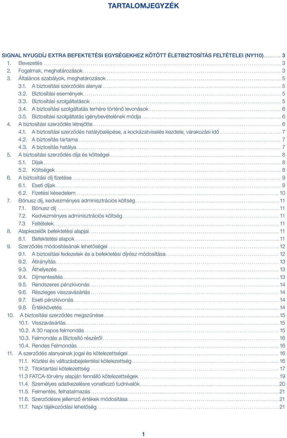 .. 6 4. A biztosítási szerződés létrejötte... 6 4.1. A biztosítási szerződés hatálybalépése, a kockázatviselés kezdete, várakozási idő... 7 4.2. A biztosítás tartama... 7 4.3. A biztosítás hatálya.