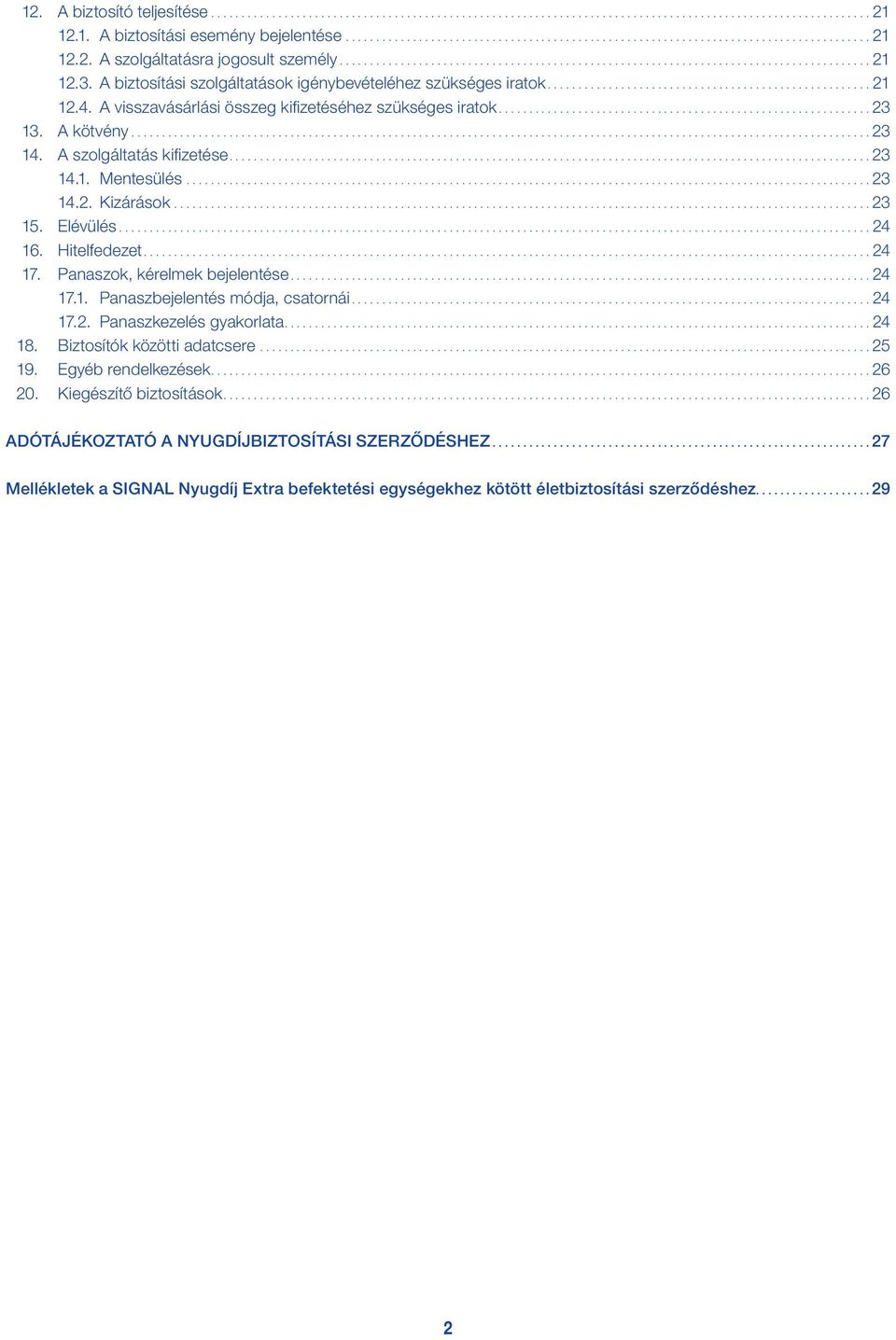 Hitelfedezet....24 17. Panaszok, kérelmek bejelentése...24 17.1. Panaszbejelentés módja, csatornái...24 17.2. Panaszkezelés gyakorlata....24 18. Biztosítók közötti adatcsere...25 19.