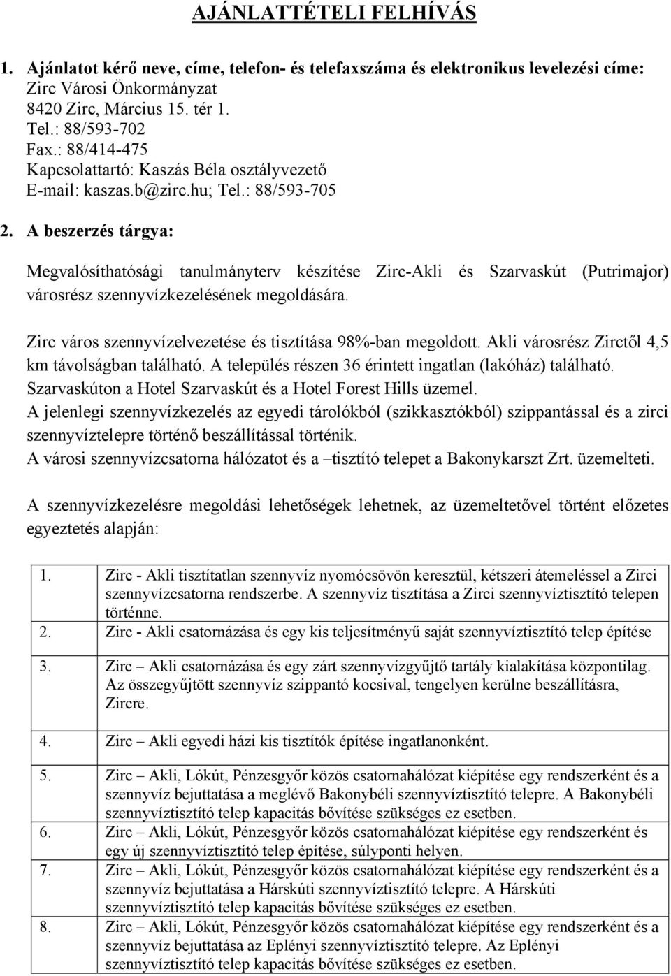 A beszerzés tárgya: Megvalósíthatósági tanulmányterv készítése Zirc-Akli és Szarvaskút (Putrimajor) városrész szennyvízkezelésének megoldására.