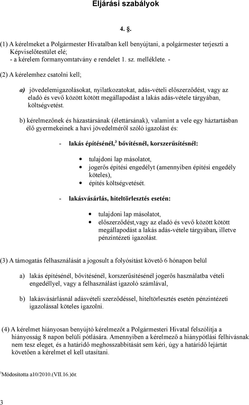 b) kérelmezőnek és házastársának (élettársának), valamint a vele egy háztartásban élő gyermekeinek a havi jövedelméről szóló igazolást és: - lakás építésénél, 3 bővítésnél, korszerűsítésnél: