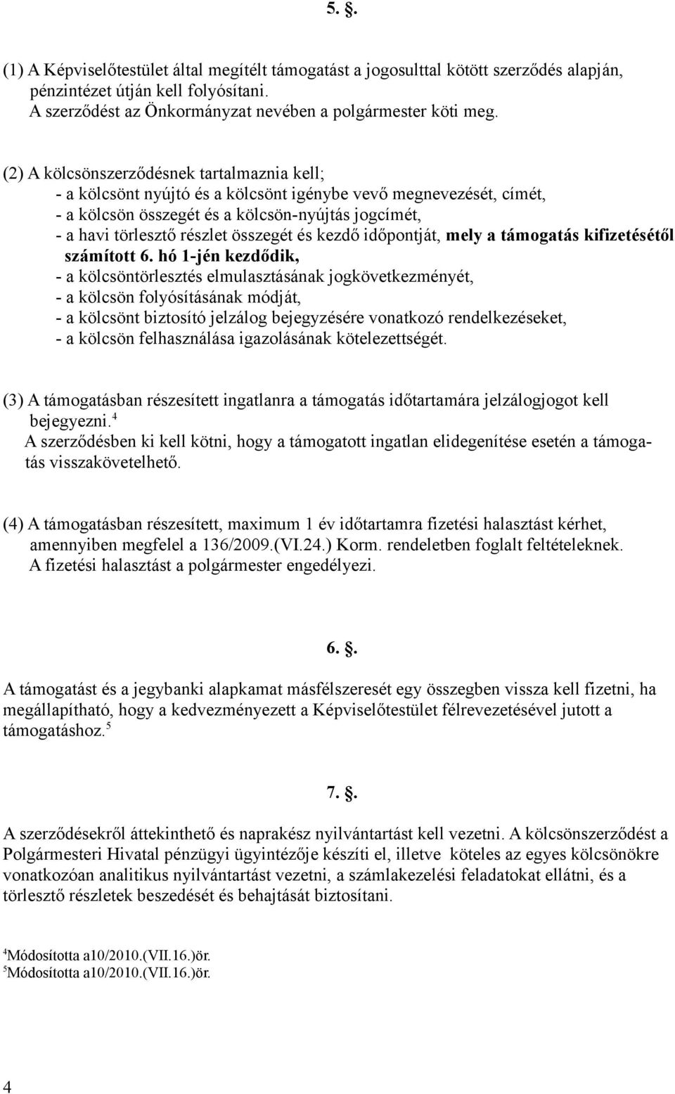 összegét és kezdő időpontját, mely a támogatás kifizetésétől számított 6.