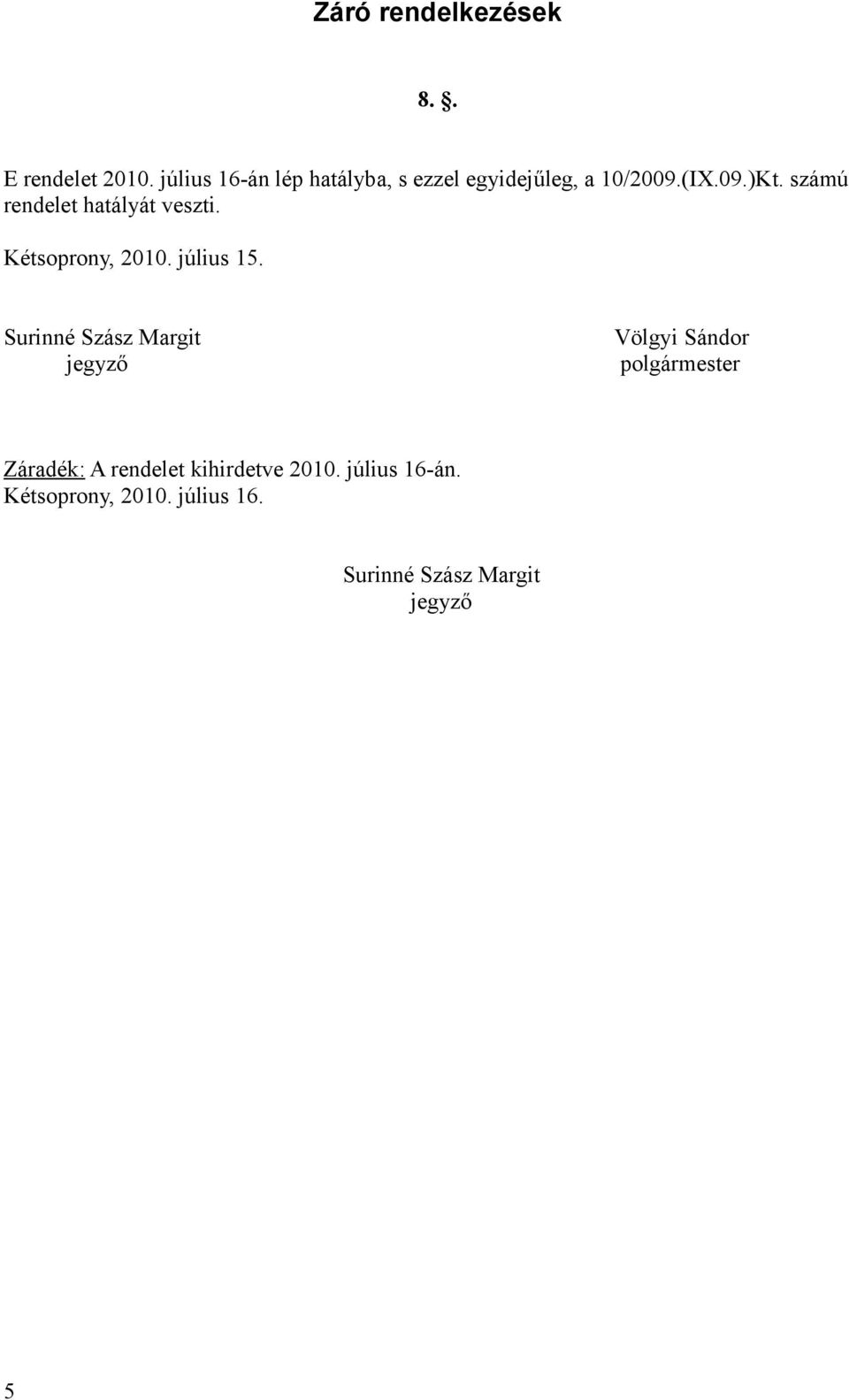 számú rendelet hatályát veszti. Kétsoprony, 2010. július 15.