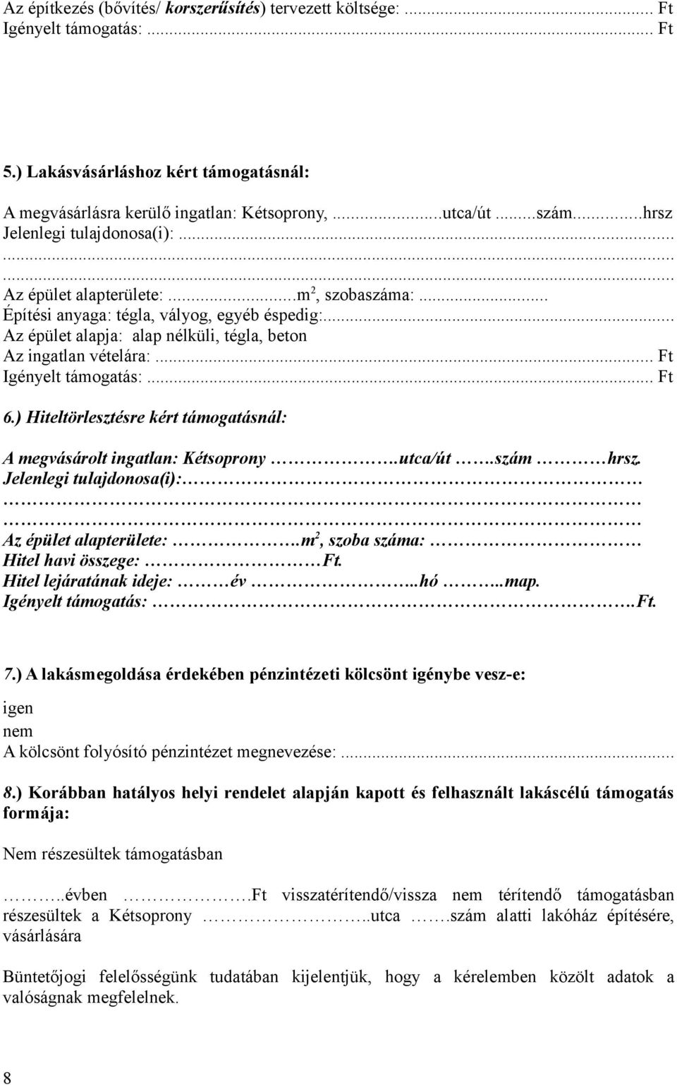 .. Ft Igényelt támogatás:... Ft 6.) Hiteltörlesztésre kért támogatásnál: A megvásárolt ingatlan: Kétsoprony.utca/út.szám hrsz. Jelenlegi tulajdonosa(i): Az épület alapterülete:.