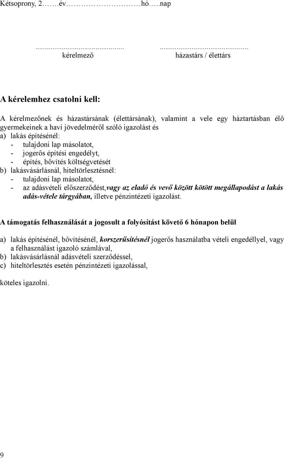 és a) lakás építésénél: - tulajdoni lap másolatot, - jogerős építési engedélyt, - építés, bővítés költségvetését b) lakásvásárlásnál, hiteltörlesztésnél: - tulajdoni lap másolatot, - az adásvételi