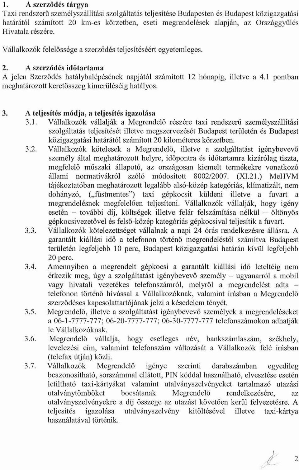 A szerződés időtartama A jelen Szerződés hatálybalépésének napjától számított 12 hónapig, illetve a 4.1 pontban meghatározott keretösszeg kimerüléséig hatályos. 3.