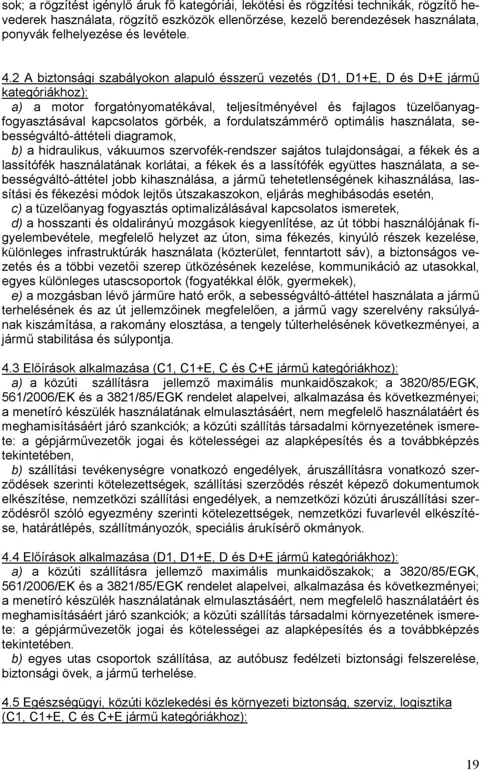 2 A biztonsági szabályokon alapuló ésszerű vezetés (D1, D1+E, D és D+E jármű kategóriákhoz): a) a motor forgatónyomatékával, teljesítményével és fajlagos tüzelőanyagfogyasztásával kapcsolatos görbék,