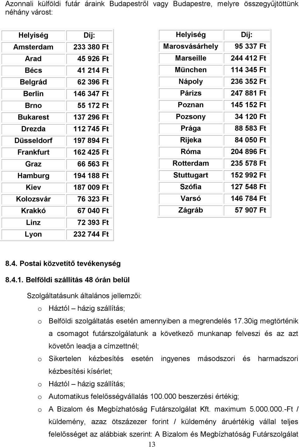 Marosvásárhely Marseille München Nápoly Párizs Poznan Pozsony Prága Rijeka Róma Rotterdam Stuttugart Szófia Varsó Zágráb Díj: 95 337 Ft 244 412 Ft 114 345 Ft 236 352 Ft 247 881 Ft 145 152 Ft 34 120