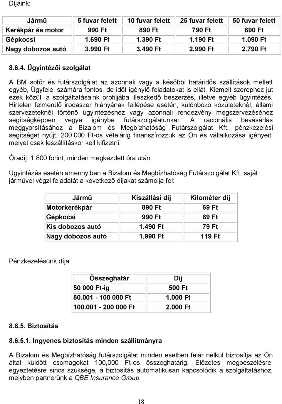 Kiemelt szerephez jut ezek közül, a szolgáltatásaink profiljába illeszkedő beszerzés, illetve egyéb ügyintézés.