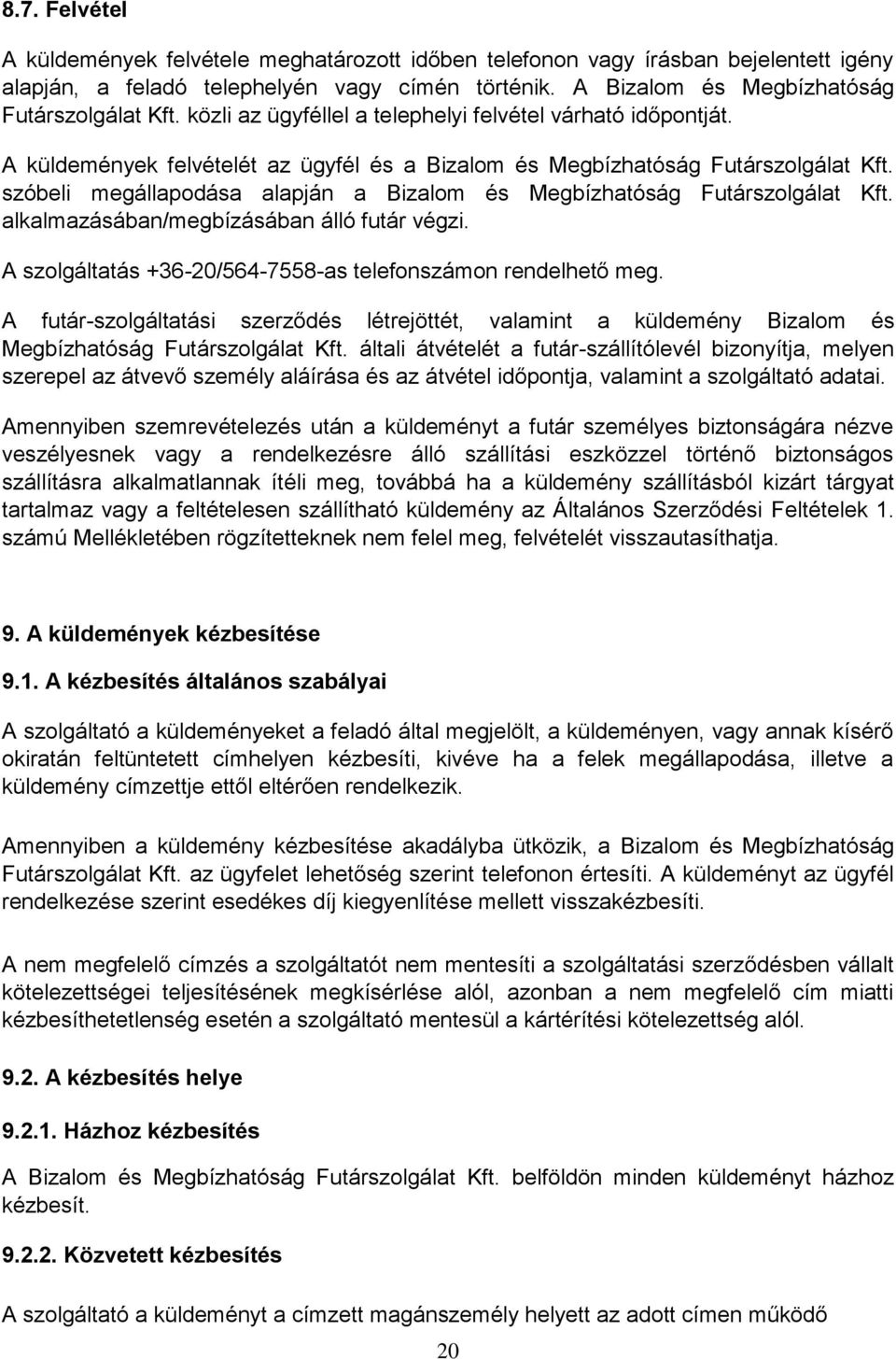 szóbeli megállapodása alapján a Bizalom és Megbízhatóság Futárszolgálat Kft. alkalmazásában/megbízásában álló futár végzi. A szolgáltatás +36-20/564-7558-as telefonszámon rendelhető meg.