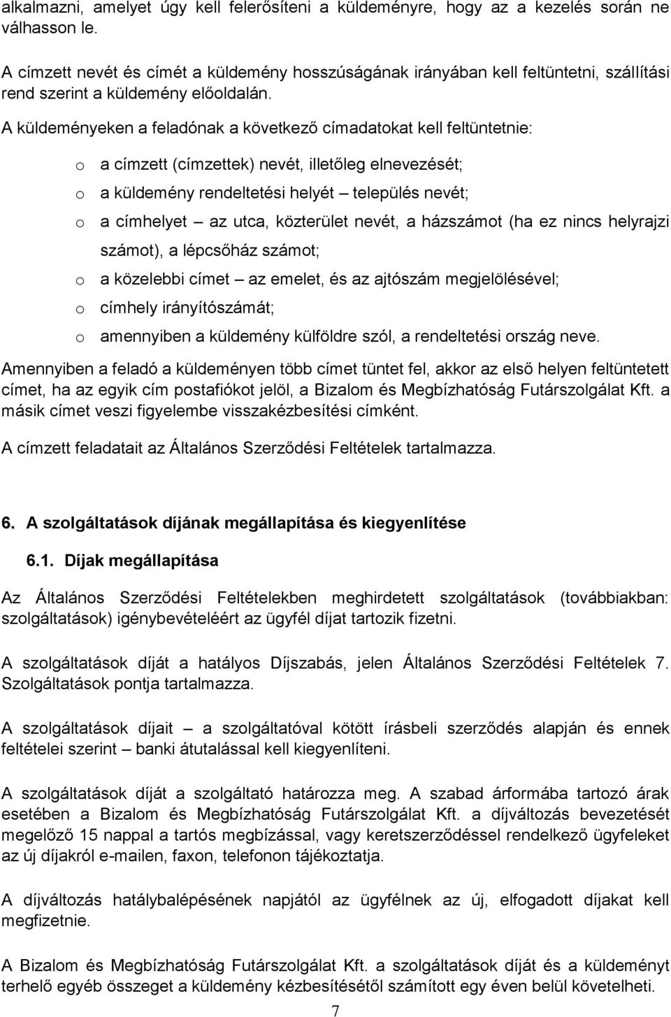 A küldeményeken a feladónak a következő címadatokat kell feltüntetnie: o a címzett (címzettek) nevét, illetőleg elnevezését; o a küldemény rendeltetési helyét település nevét; o a címhelyet az utca,