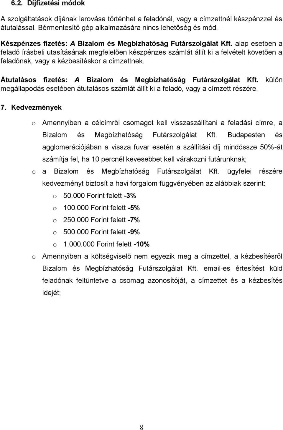 alap esetben a feladó írásbeli utasításának megfelelően készpénzes számlát állít ki a felvételt követően a feladónak, vagy a kézbesítéskor a címzettnek.